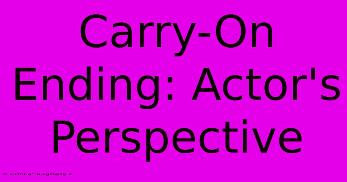 Carry-On Ending: Actor's Perspective