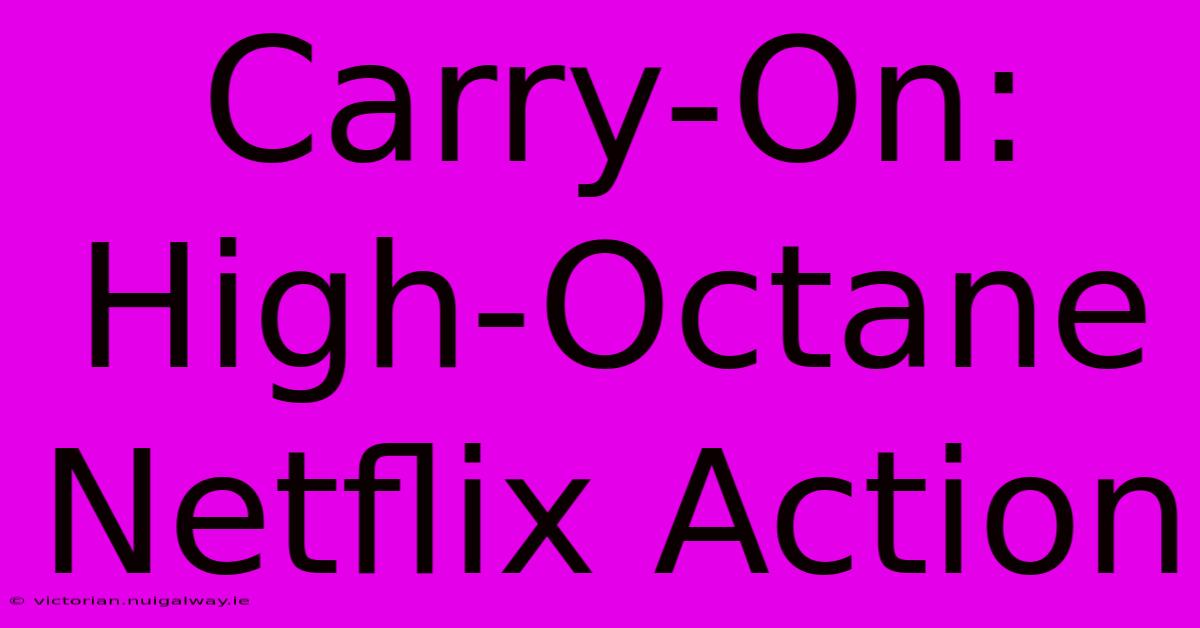 Carry-On:  High-Octane Netflix Action