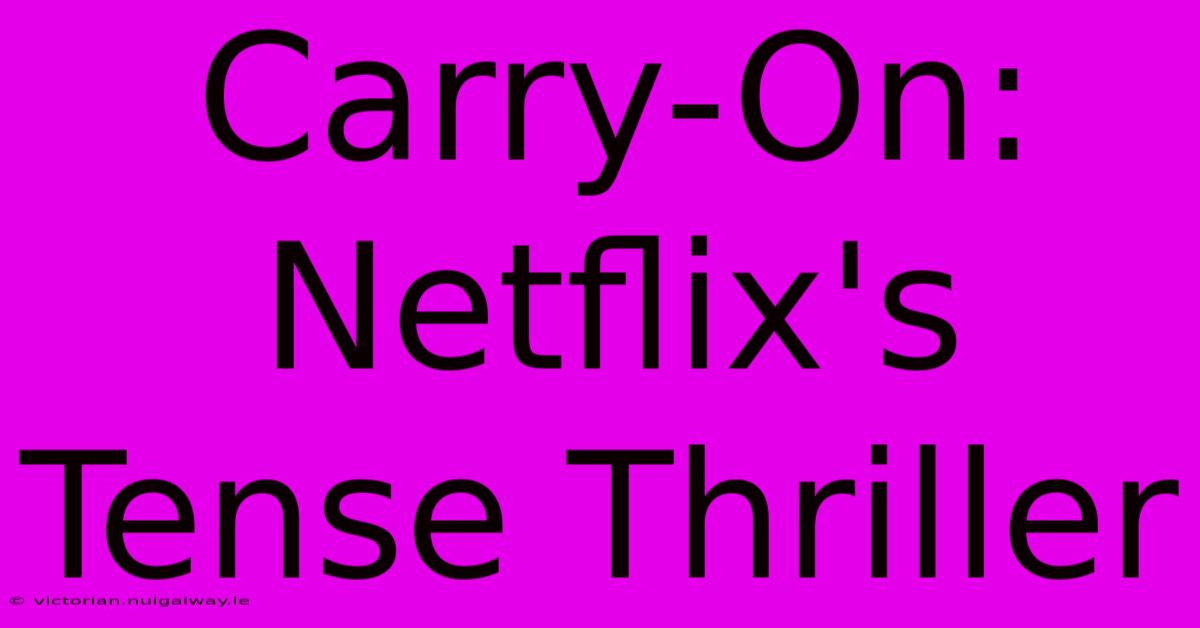 Carry-On:  Netflix's Tense Thriller