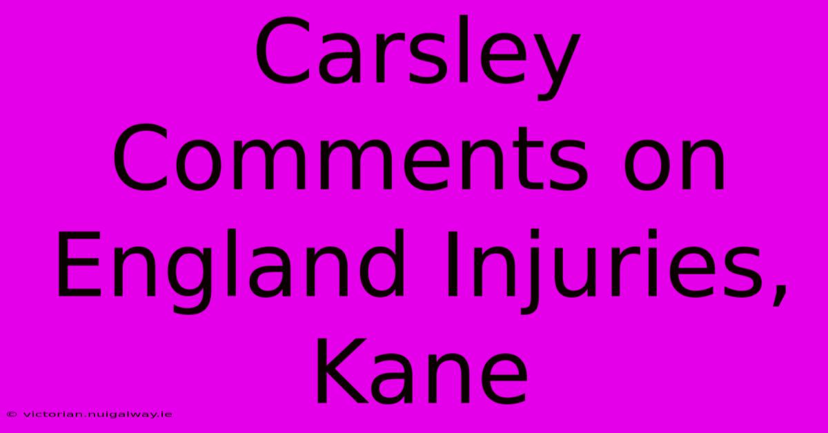 Carsley Comments On England Injuries, Kane  