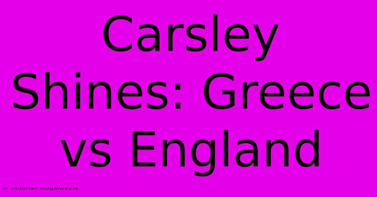 Carsley Shines: Greece Vs England