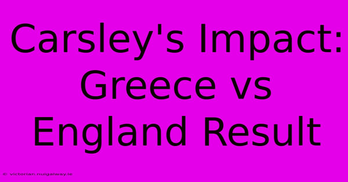 Carsley's Impact: Greece Vs England Result