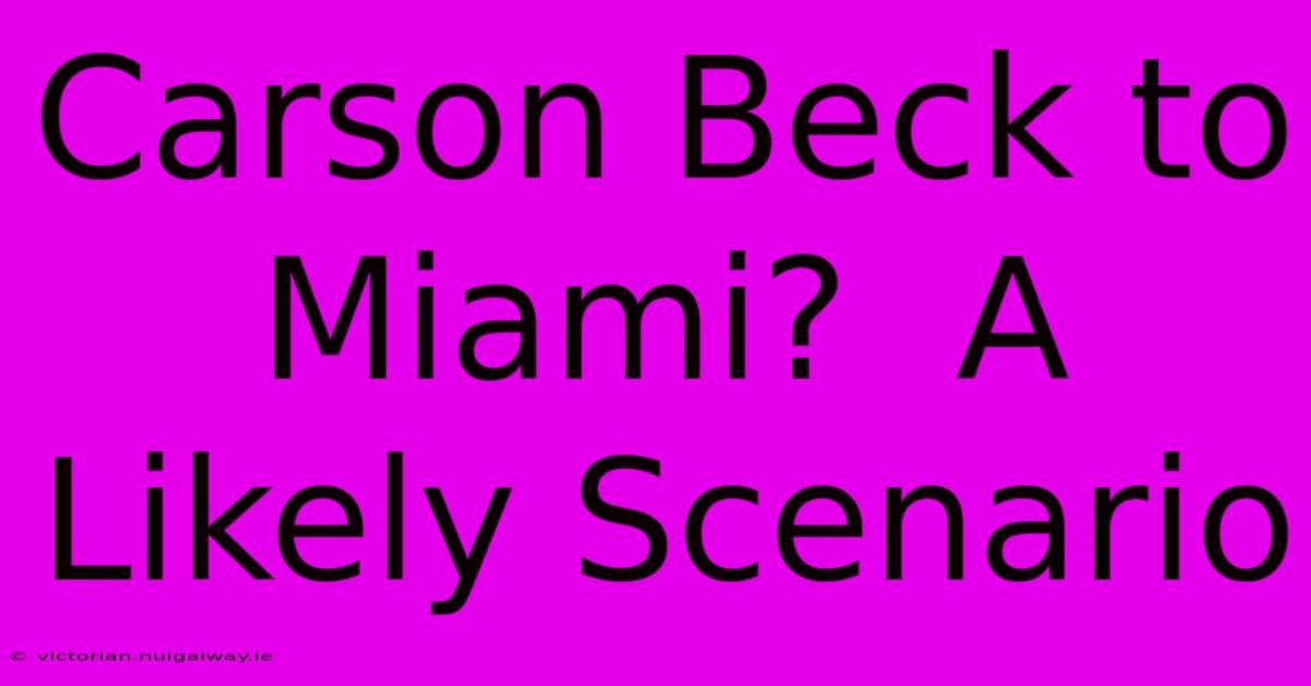 Carson Beck To Miami?  A Likely Scenario