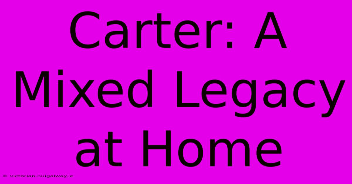 Carter: A Mixed Legacy At Home