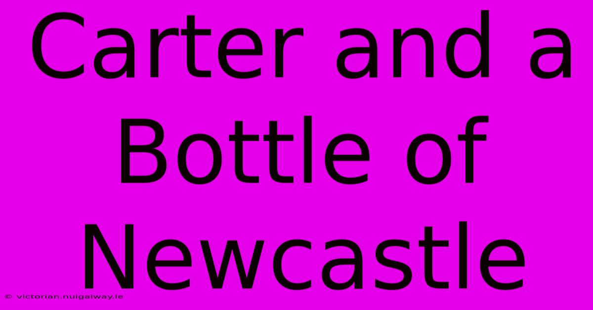 Carter And A Bottle Of Newcastle