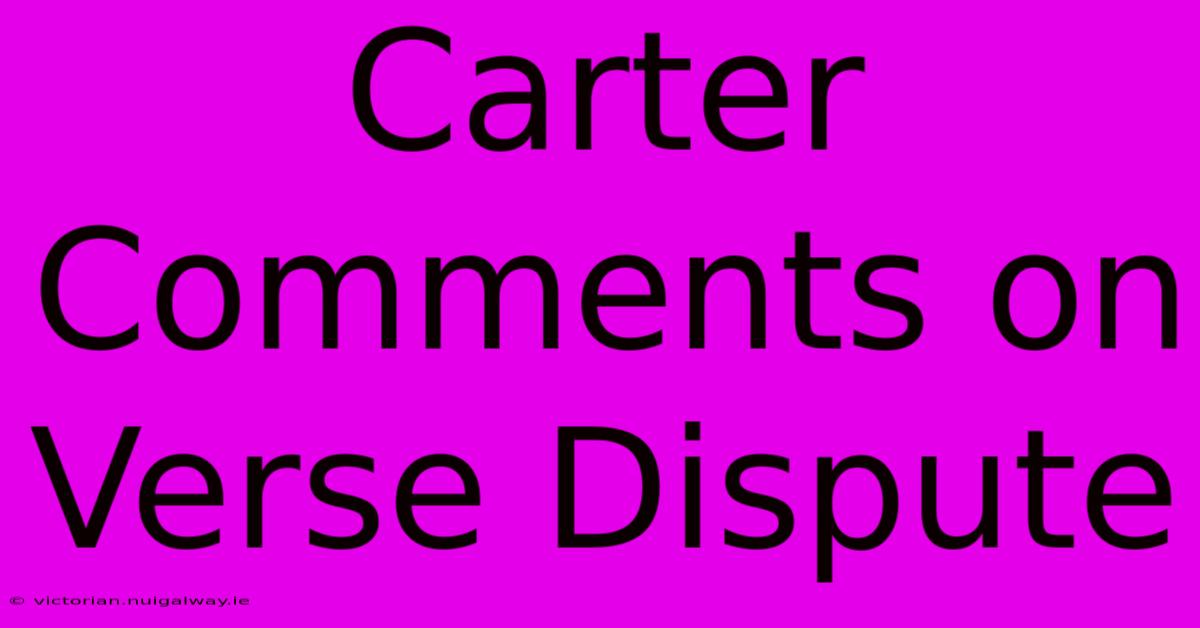 Carter Comments On Verse Dispute