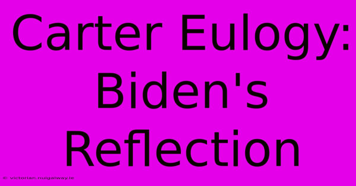 Carter Eulogy: Biden's Reflection