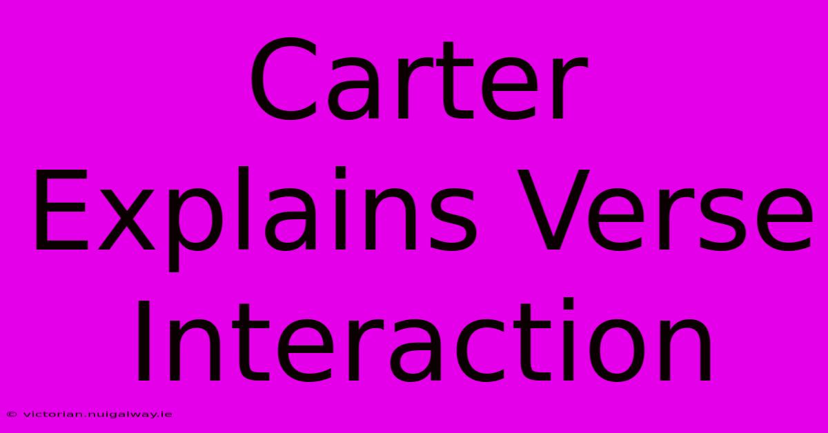 Carter Explains Verse Interaction