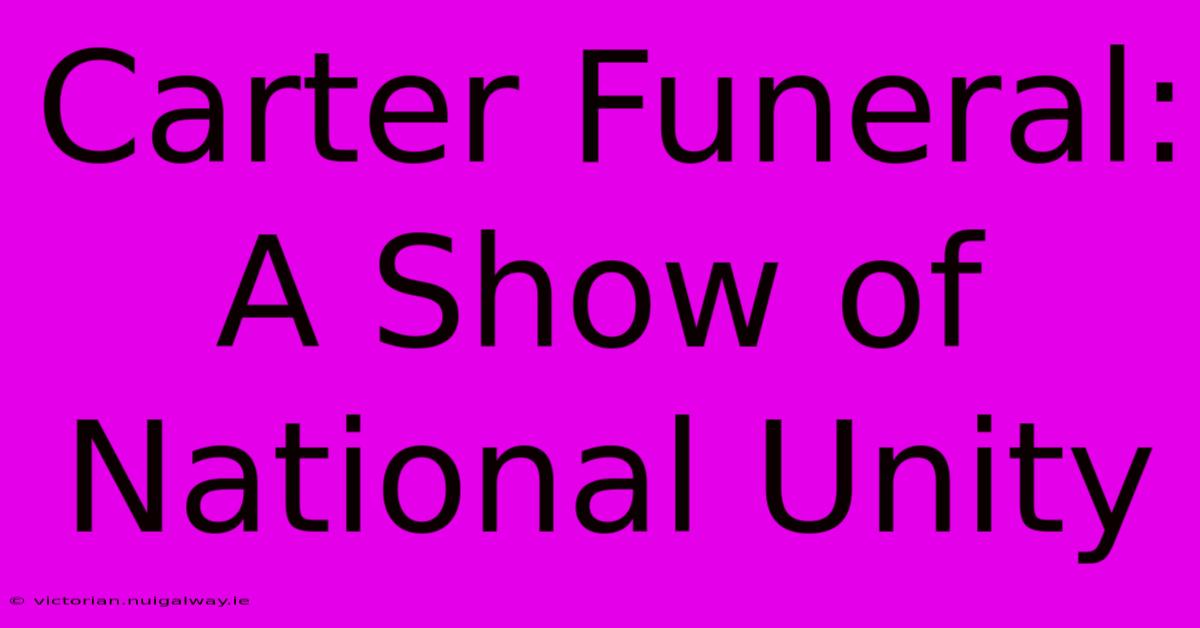 Carter Funeral: A Show Of National Unity