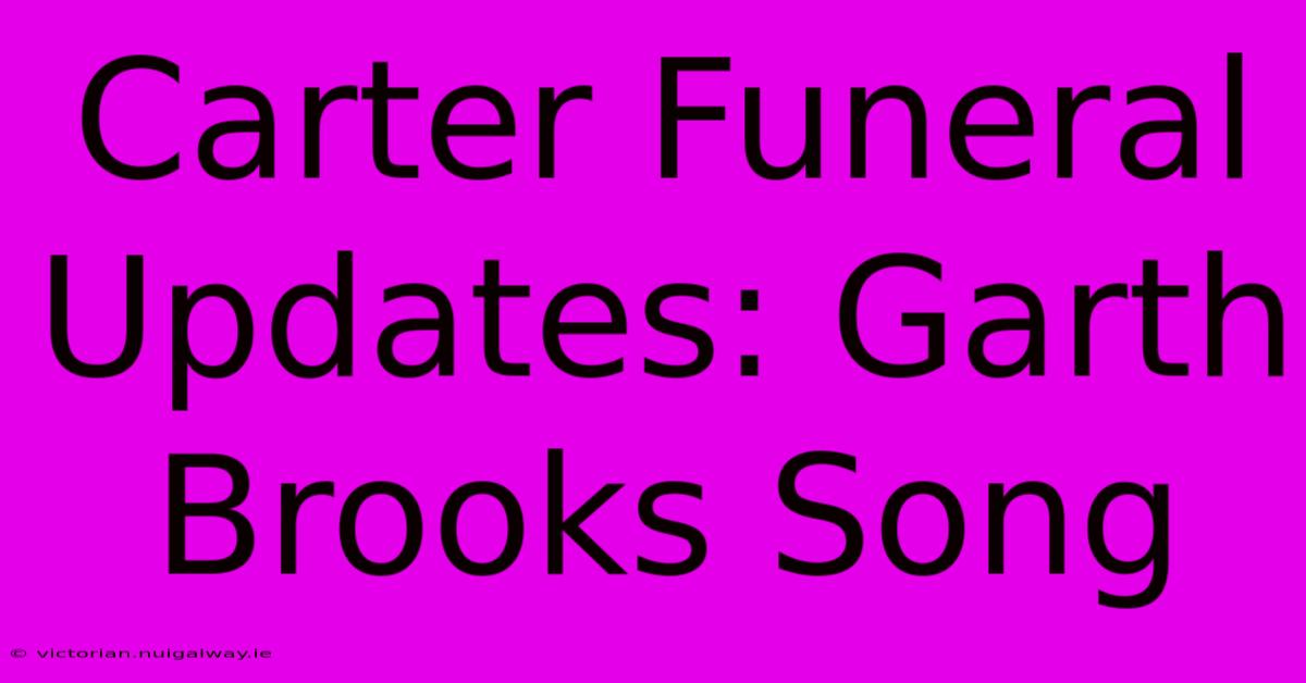 Carter Funeral Updates: Garth Brooks Song