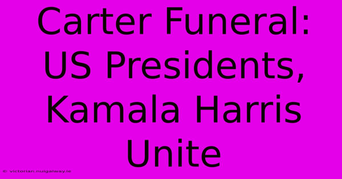 Carter Funeral: US Presidents, Kamala Harris Unite