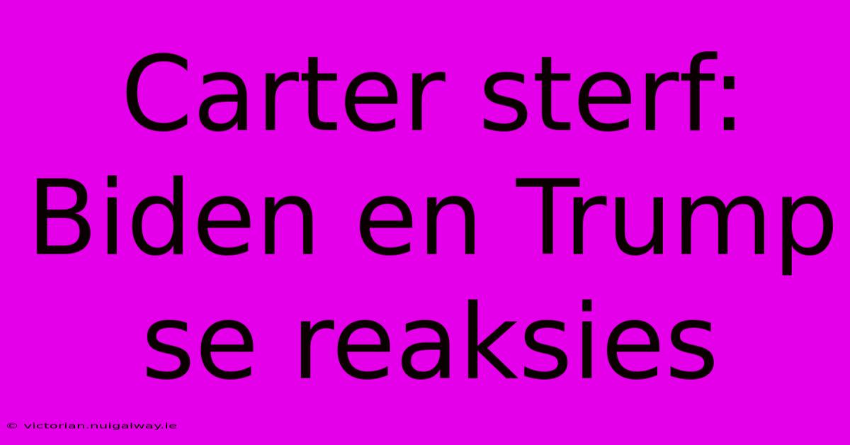 Carter Sterf: Biden En Trump Se Reaksies