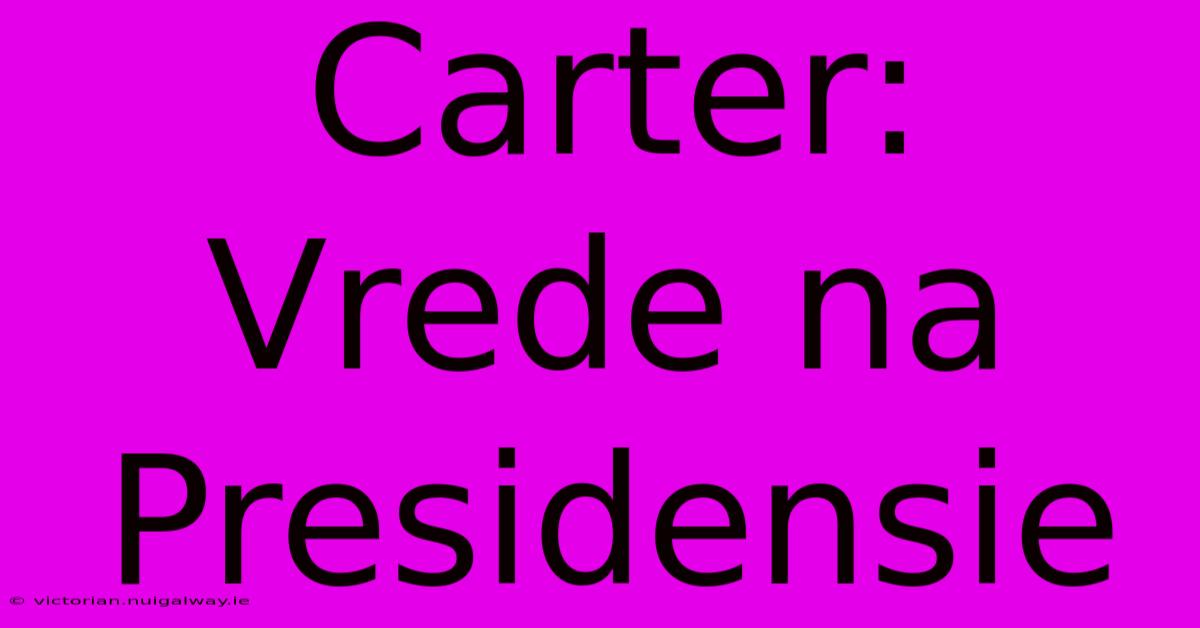 Carter: Vrede Na Presidensie