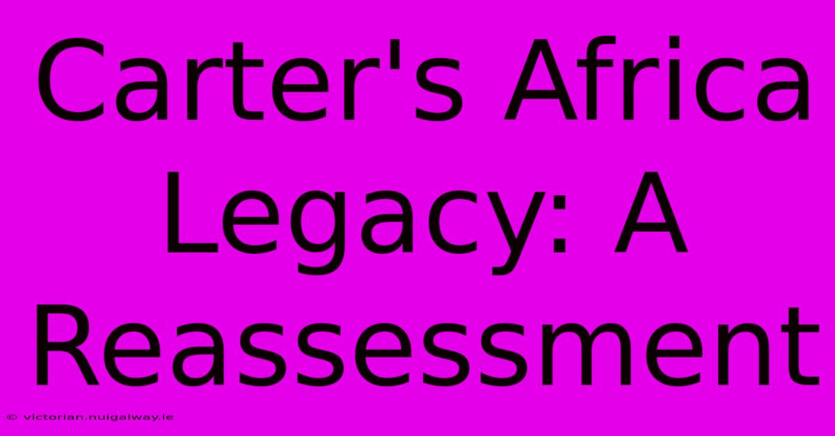 Carter's Africa Legacy: A Reassessment