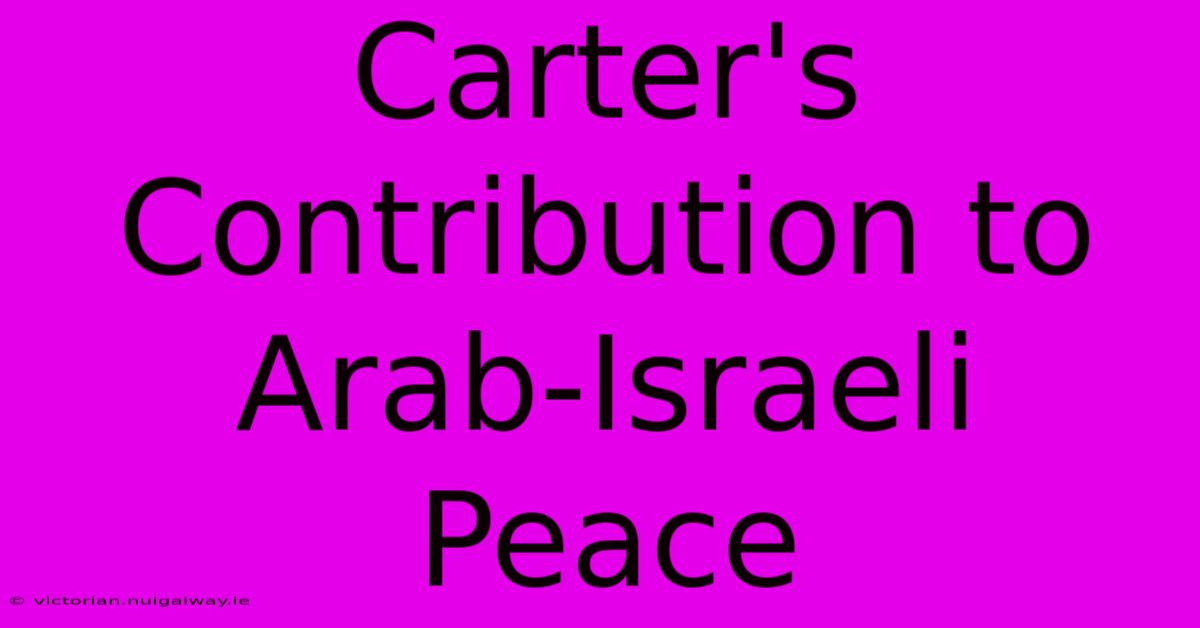 Carter's Contribution To Arab-Israeli Peace