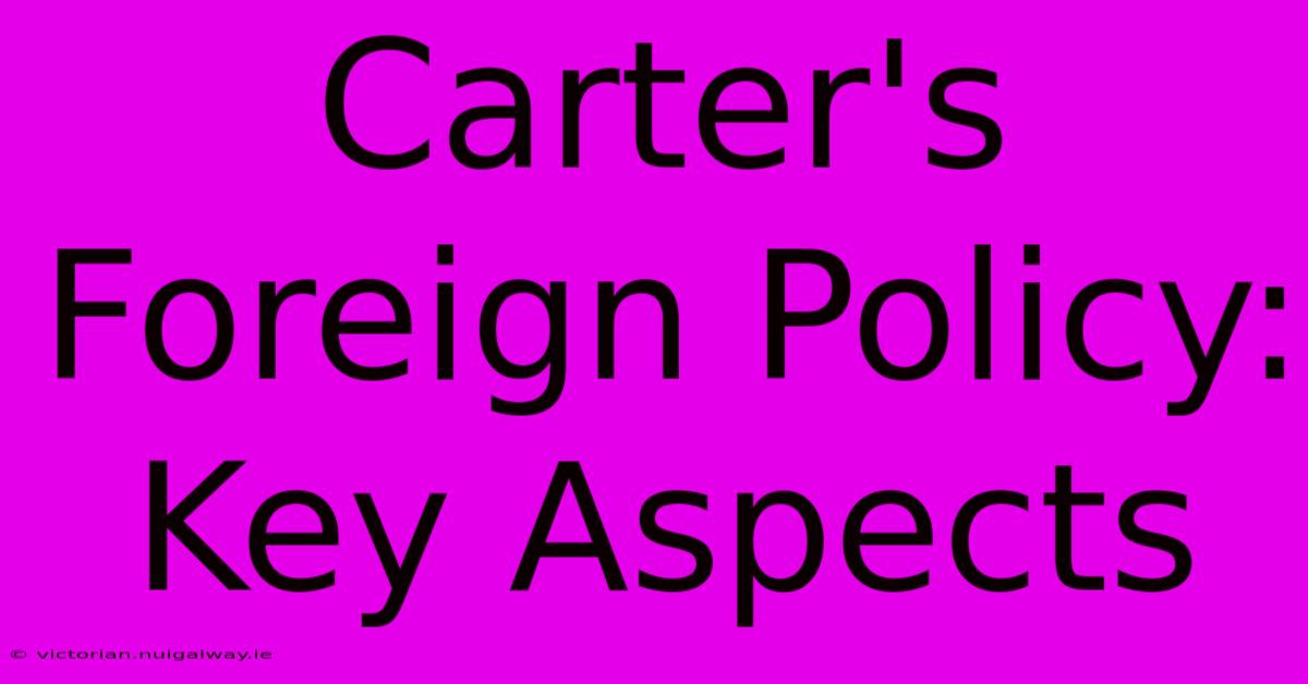 Carter's Foreign Policy: Key Aspects