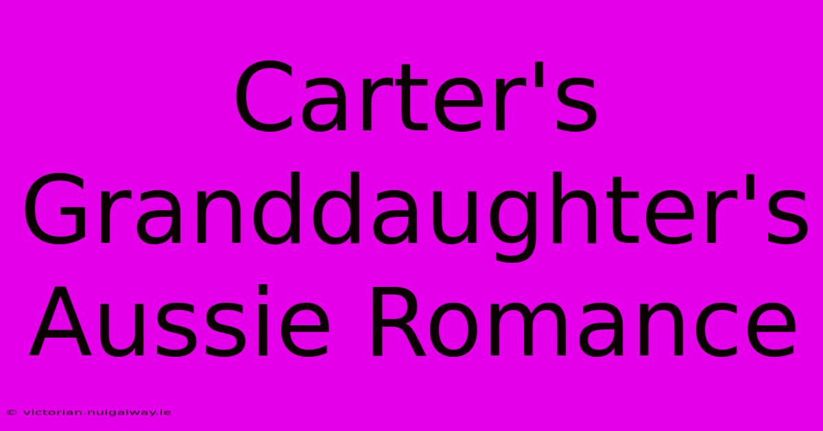 Carter's Granddaughter's Aussie Romance