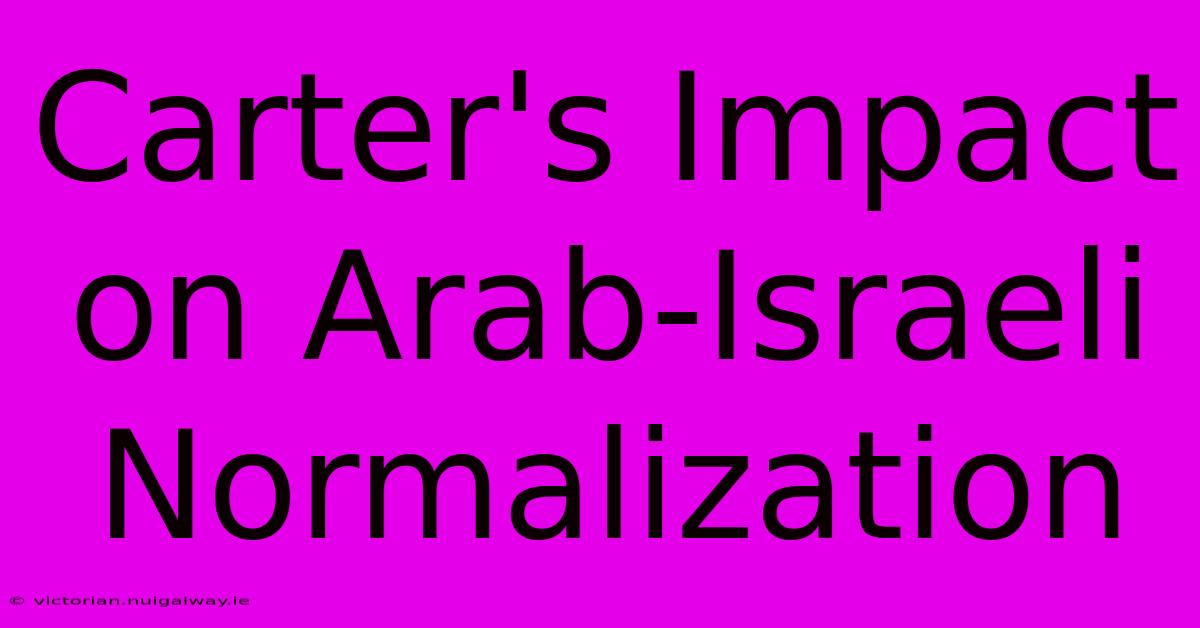 Carter's Impact On Arab-Israeli Normalization