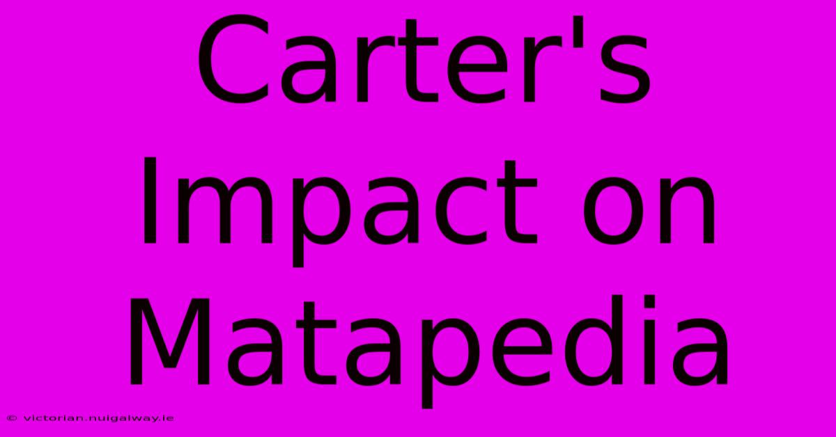 Carter's Impact On Matapedia