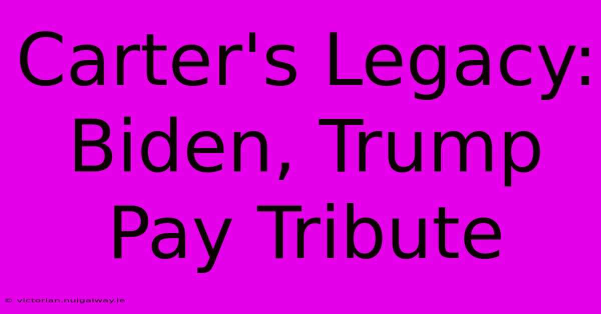 Carter's Legacy: Biden, Trump Pay Tribute