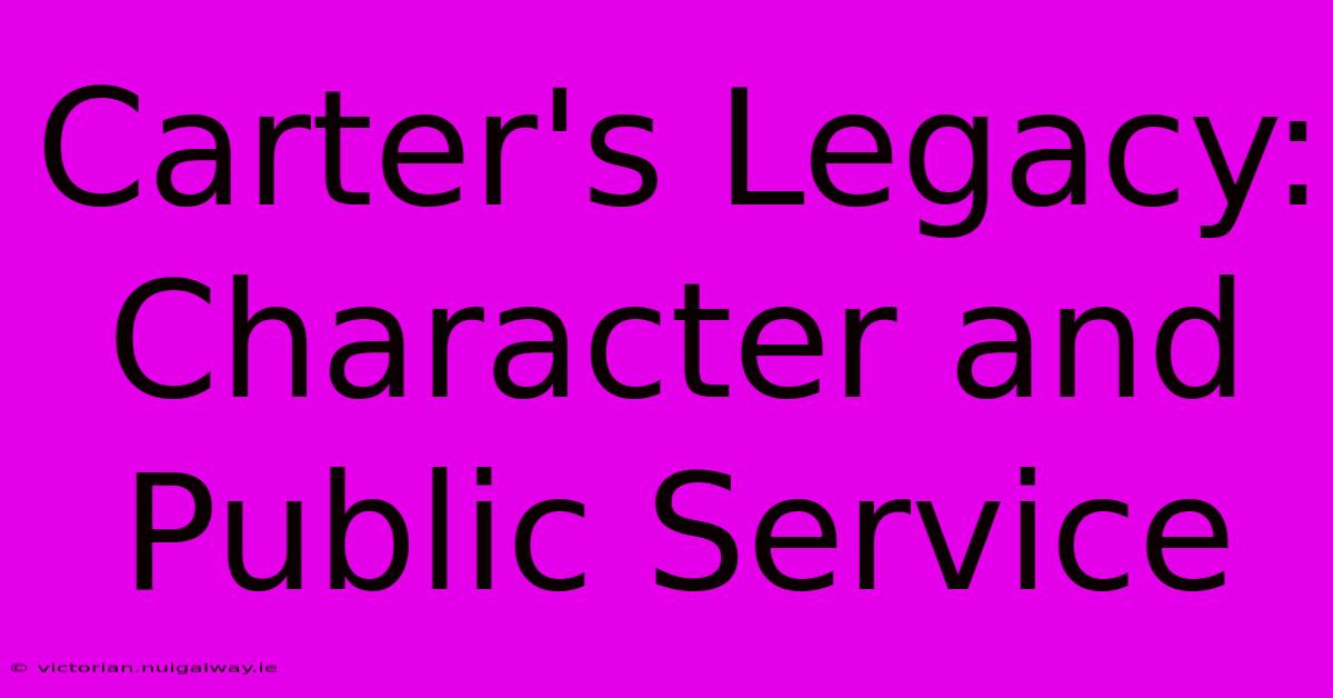 Carter's Legacy: Character And Public Service