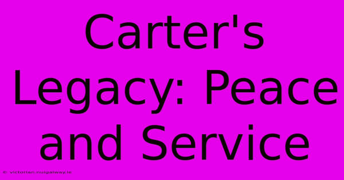 Carter's Legacy: Peace And Service