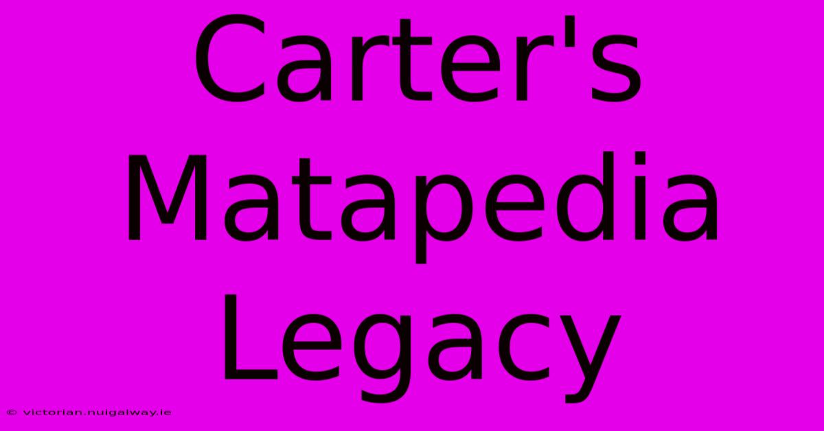 Carter's Matapedia Legacy