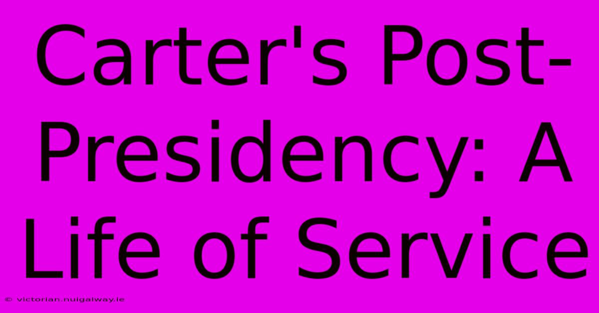 Carter's Post-Presidency: A Life Of Service