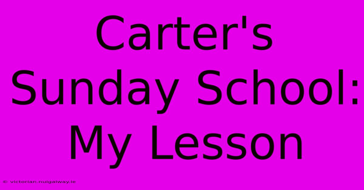 Carter's Sunday School: My Lesson