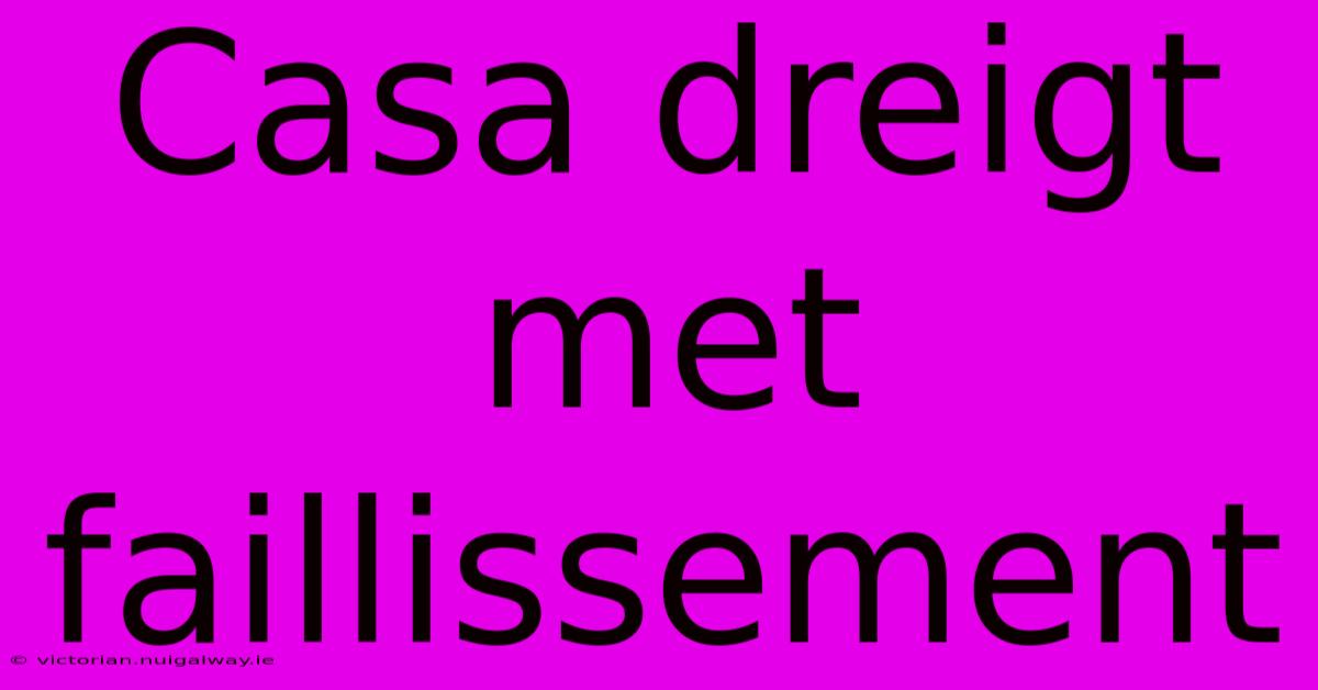 Casa Dreigt Met Faillissement