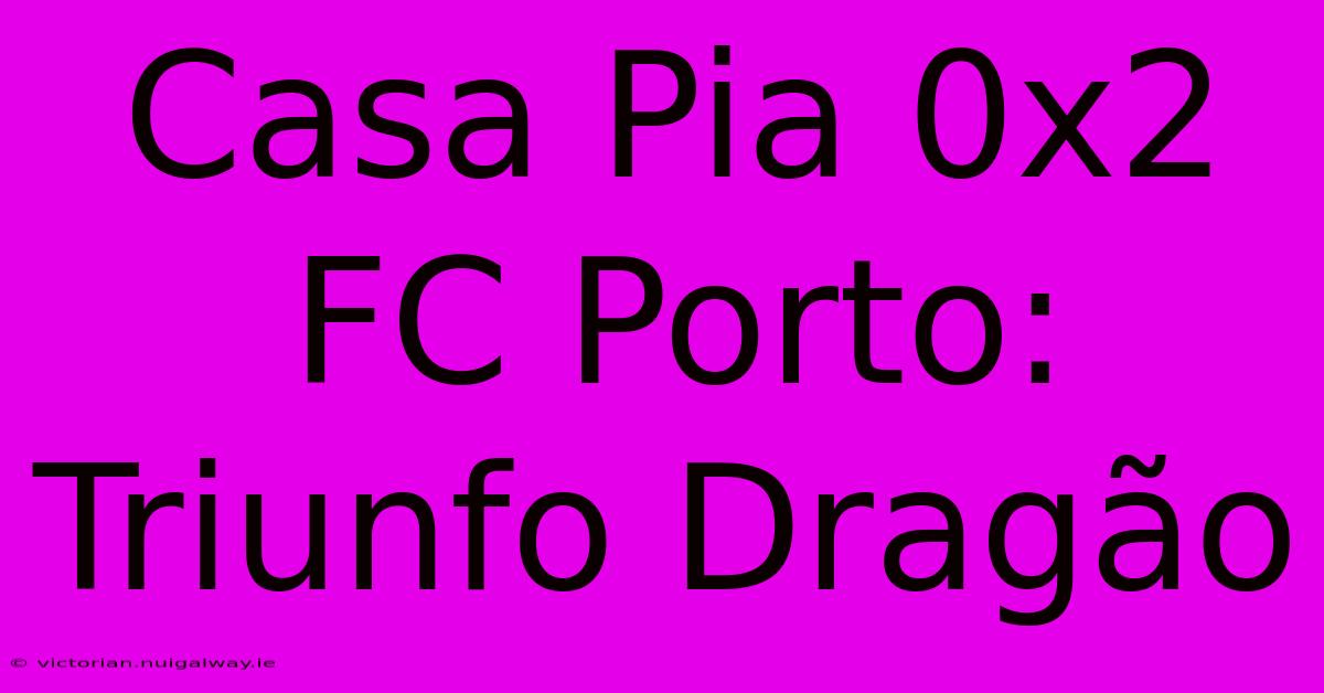 Casa Pia 0x2 FC Porto: Triunfo Dragão