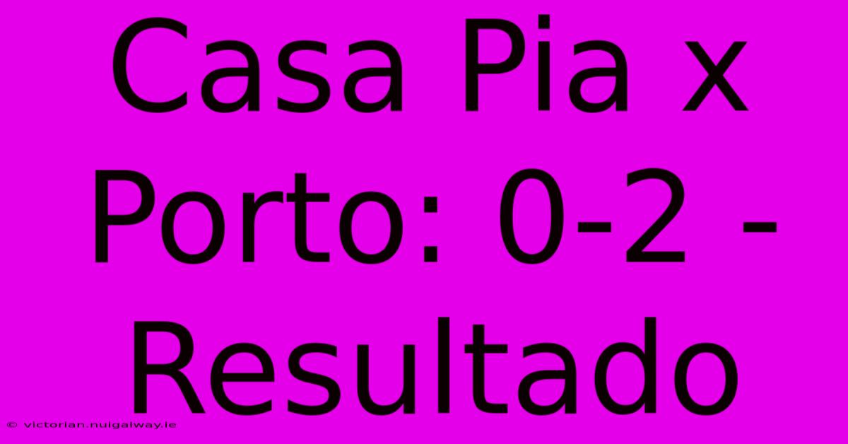 Casa Pia X Porto: 0-2 - Resultado