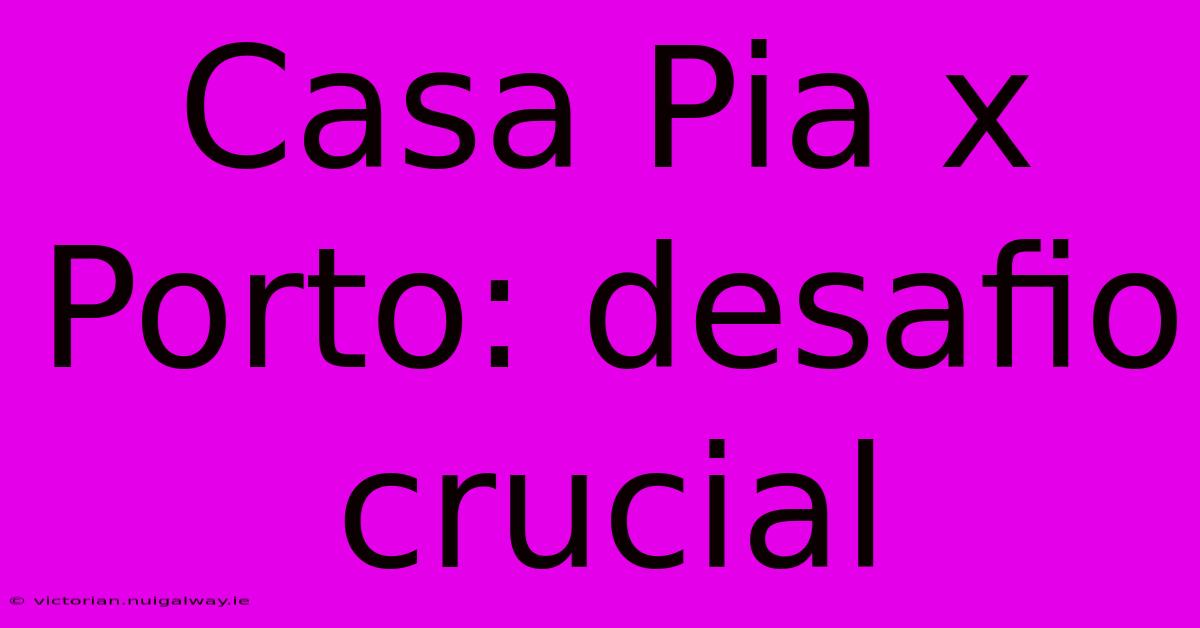 Casa Pia X Porto: Desafio Crucial