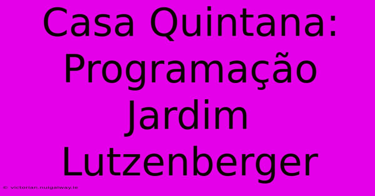 Casa Quintana: Programação Jardim Lutzenberger