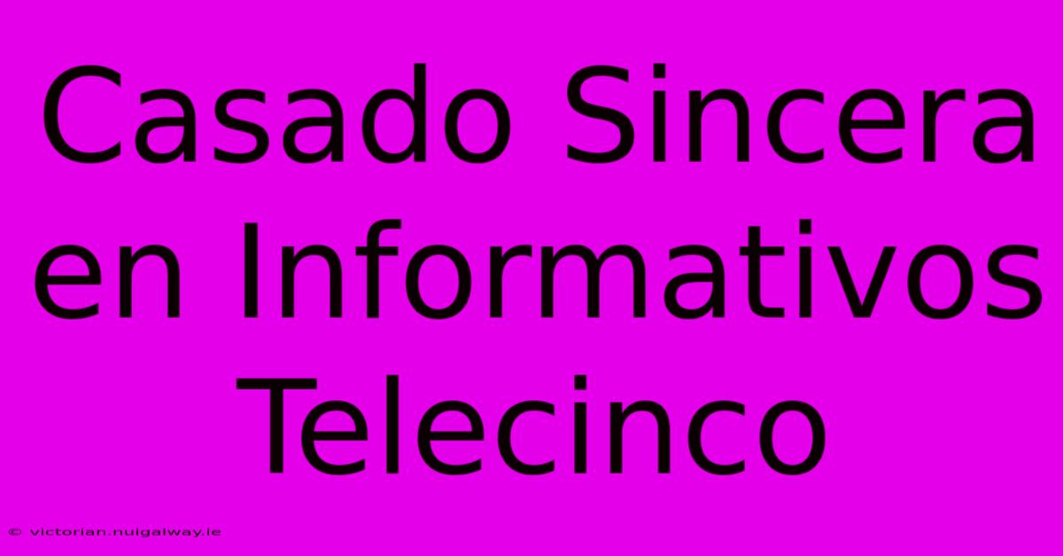 Casado Sincera En Informativos Telecinco