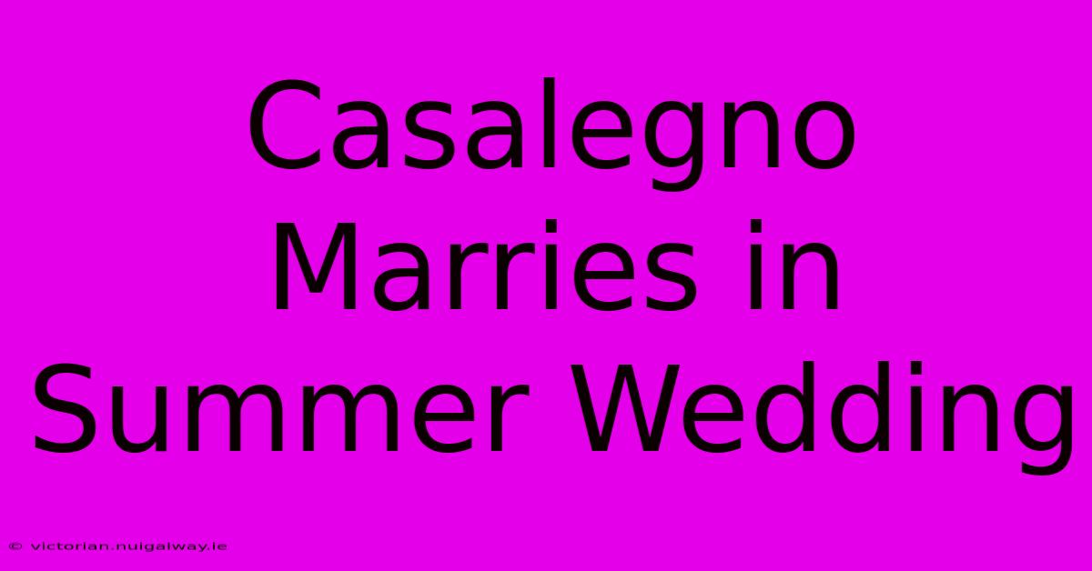 Casalegno Marries In Summer Wedding 