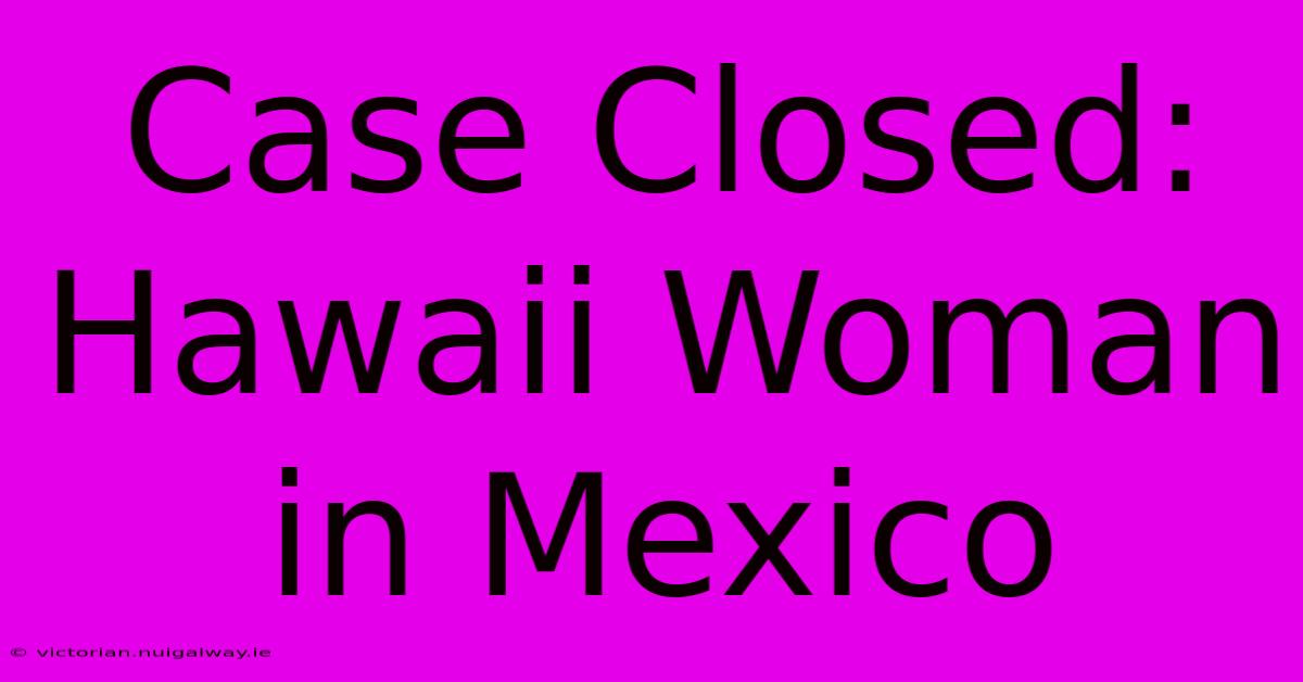 Case Closed: Hawaii Woman In Mexico