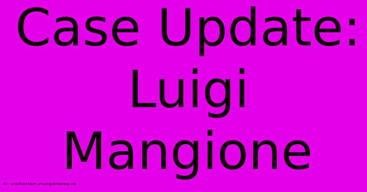 Case Update: Luigi Mangione