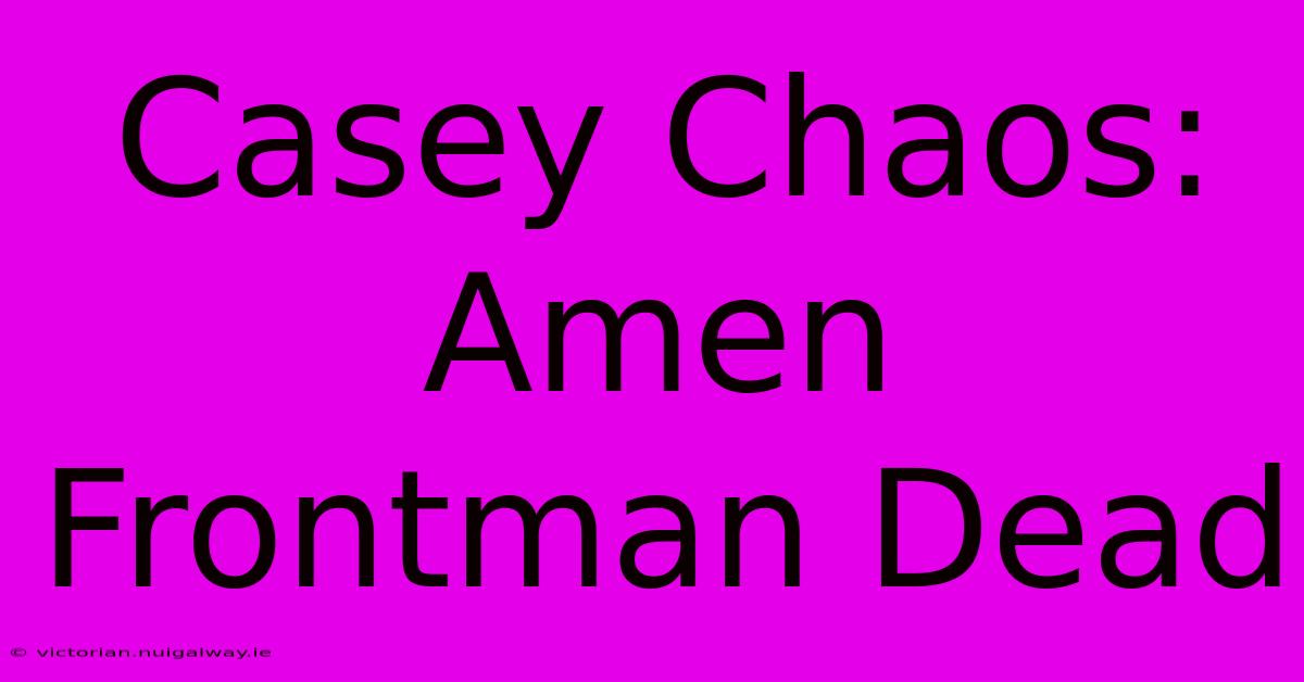 Casey Chaos: Amen Frontman Dead