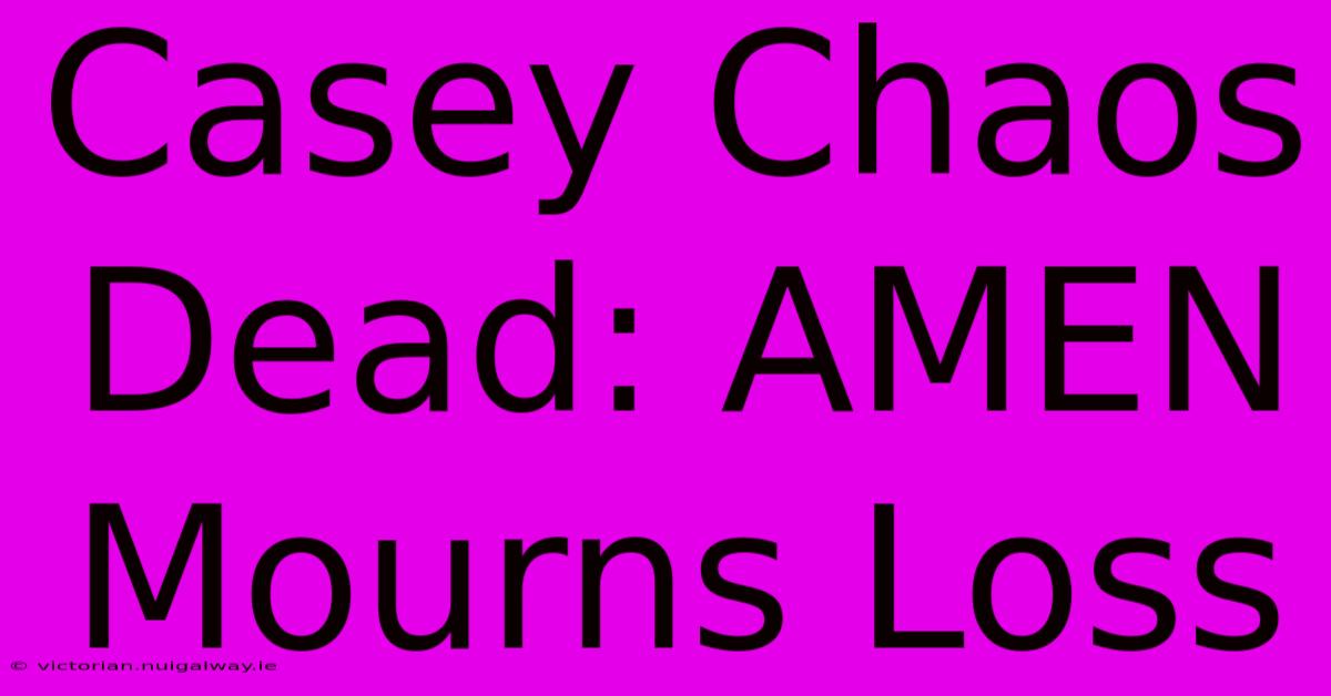 Casey Chaos Dead: AMEN Mourns Loss