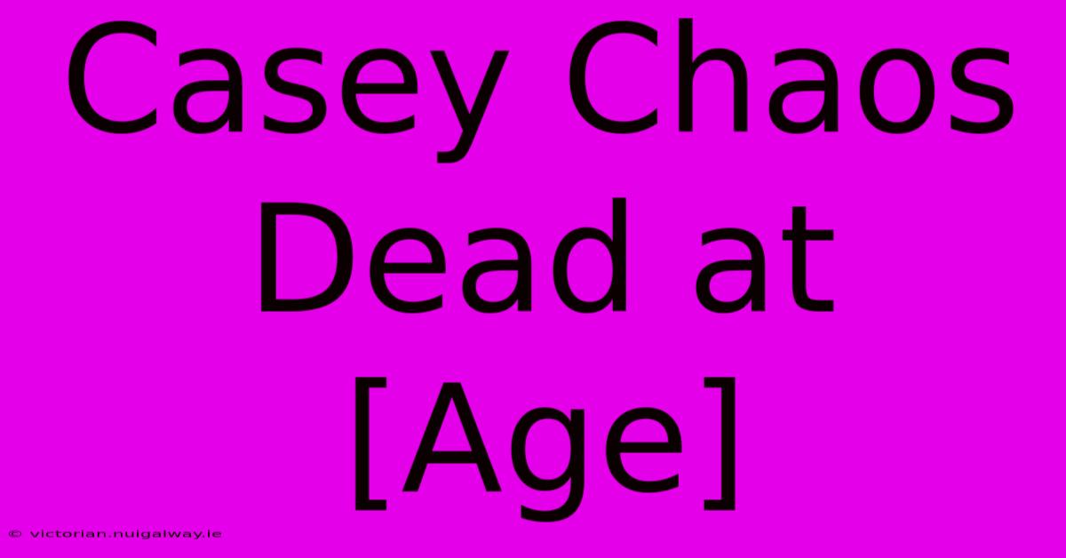 Casey Chaos Dead At [Age]