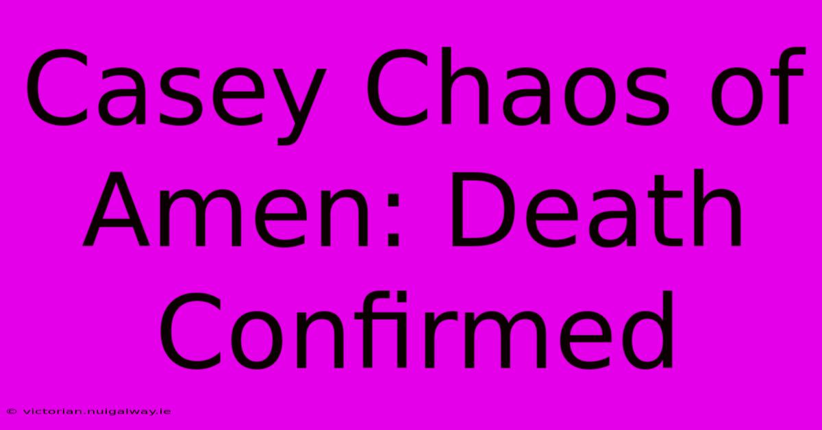 Casey Chaos Of Amen: Death Confirmed