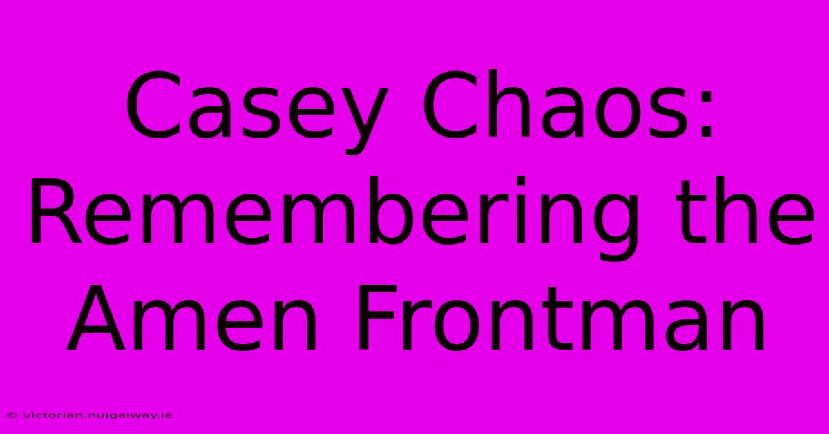 Casey Chaos: Remembering The Amen Frontman