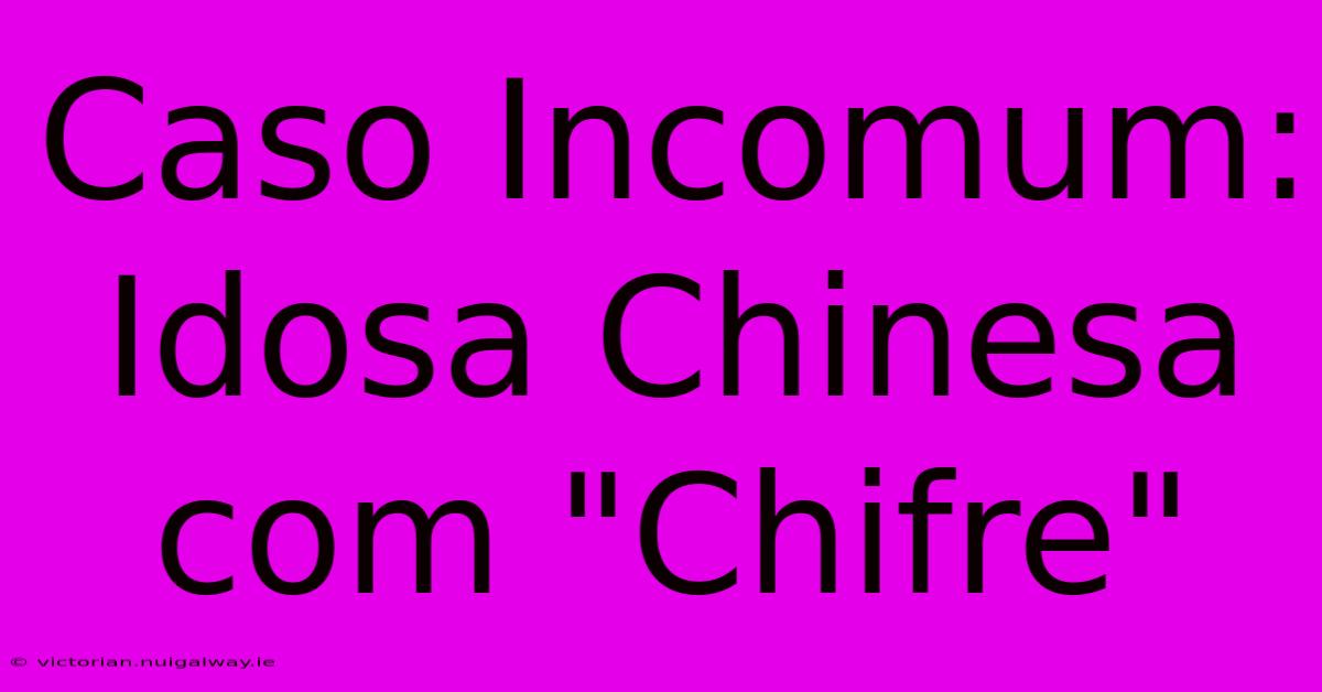 Caso Incomum: Idosa Chinesa Com 