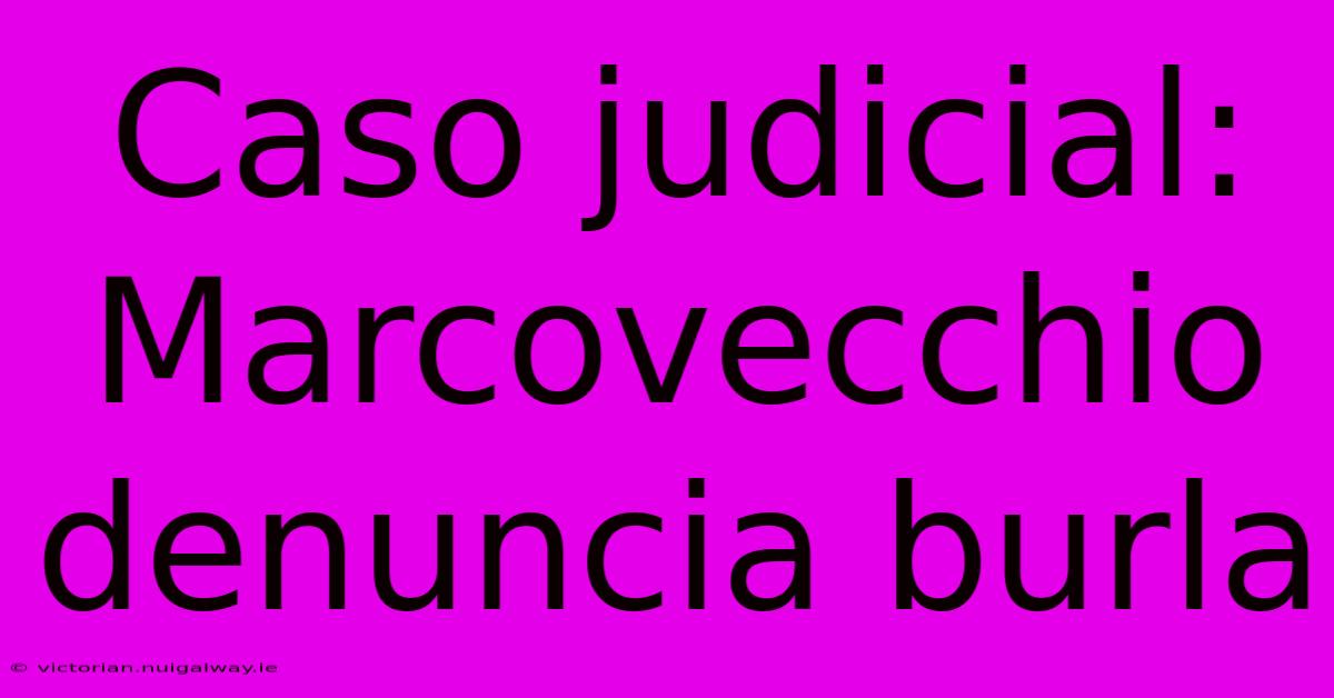 Caso Judicial: Marcovecchio Denuncia Burla