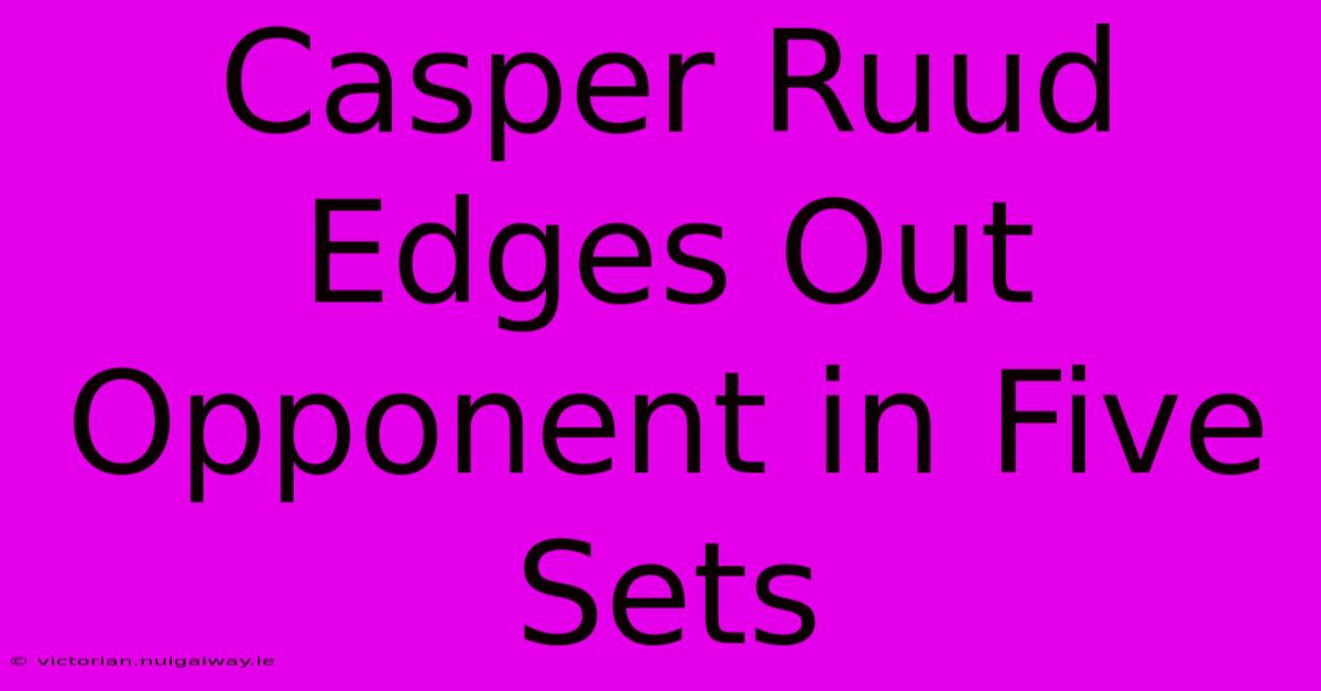 Casper Ruud Edges Out Opponent In Five Sets