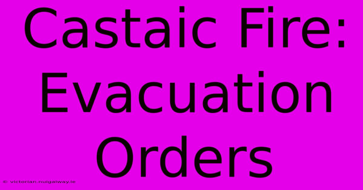 Castaic Fire: Evacuation Orders