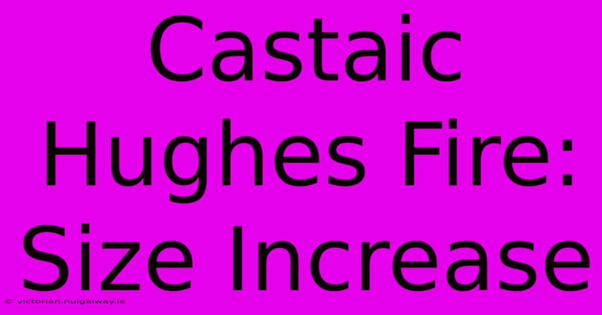 Castaic Hughes Fire: Size Increase