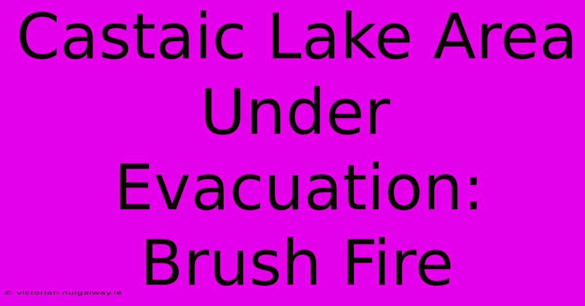 Castaic Lake Area Under Evacuation: Brush Fire