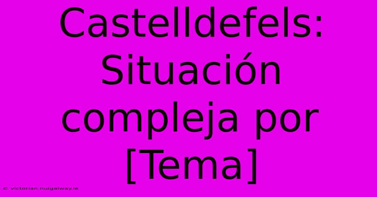 Castelldefels: Situación Compleja Por [Tema]